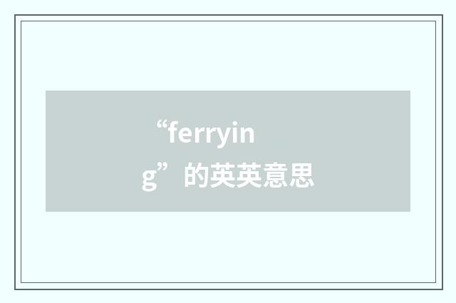 “ferrying”的英英意思