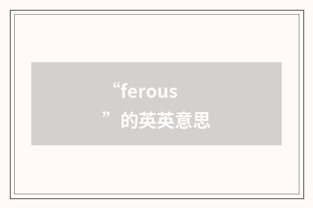 “ferous”的英英意思