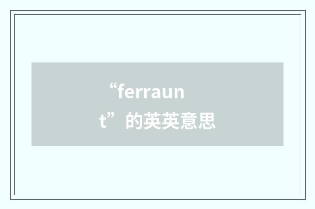 “ferraunt”的英英意思