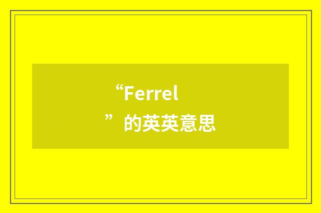 “Ferrel”的英英意思