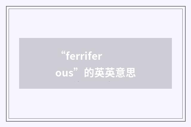 “ferriferous”的英英意思