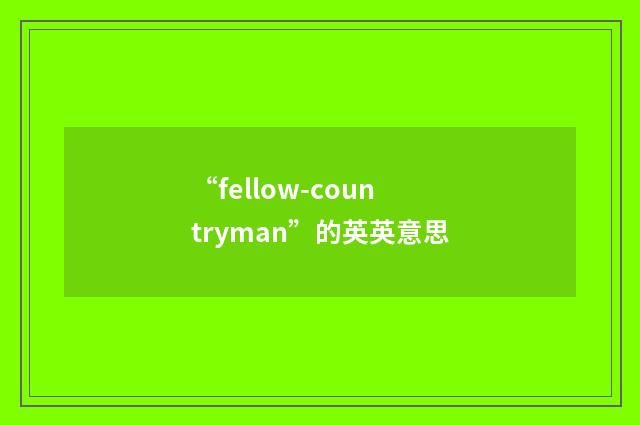 “fellow-countryman”的英英意思