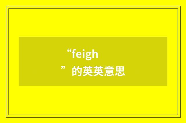 “feigh”的英英意思
