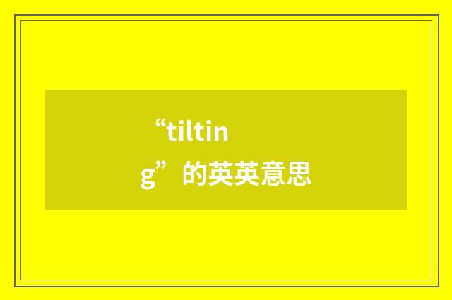 “tilting”的英英意思