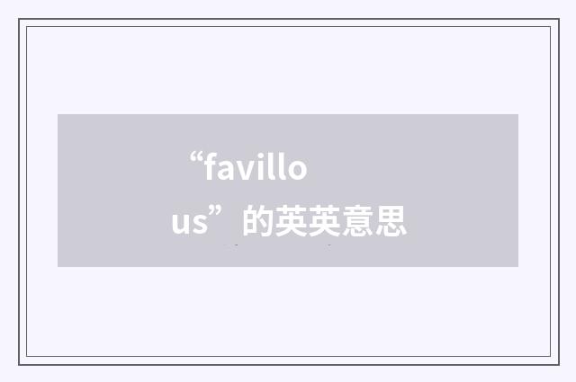 “favillous”的英英意思