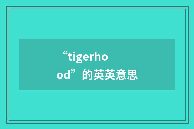 “tigerhood”的英英意思