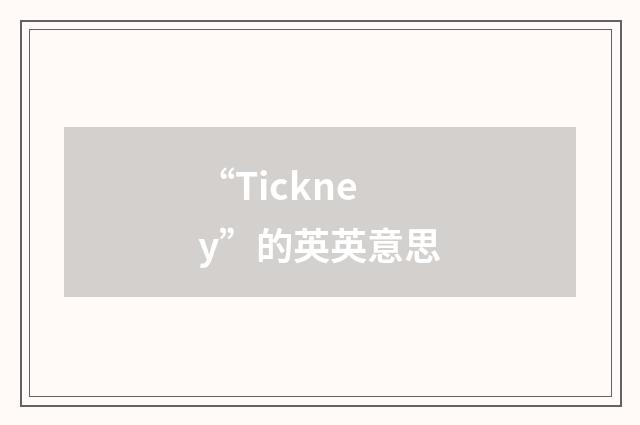 “Tickney”的英英意思