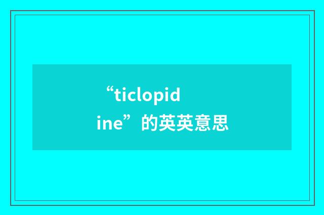 “ticlopidine”的英英意思