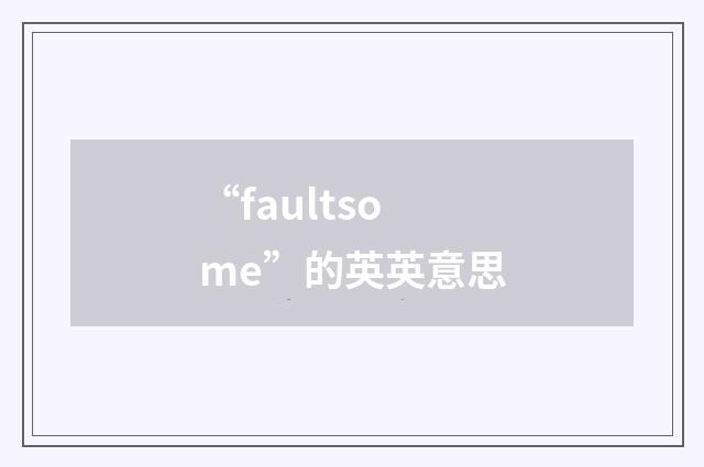 “faultsome”的英英意思