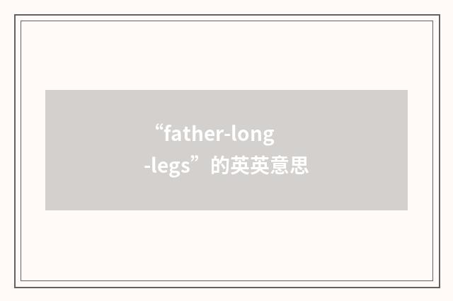 “father-long-legs”的英英意思