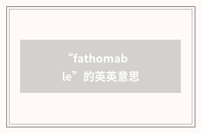 “fathomable”的英英意思