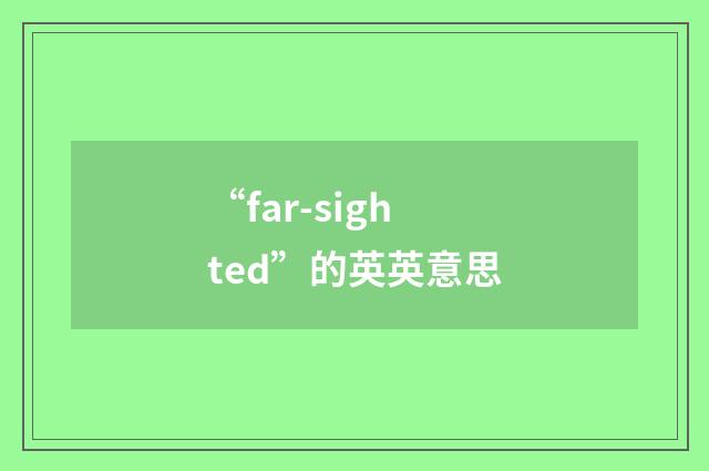 “far-sighted”的英英意思