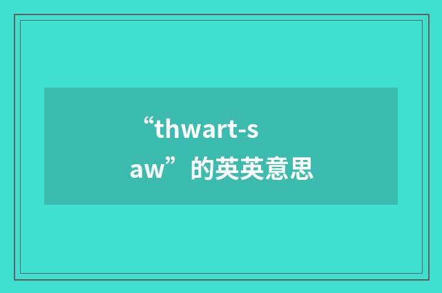 “thwart-saw”的英英意思