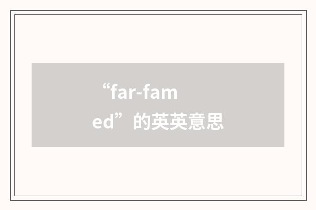 “far-famed”的英英意思