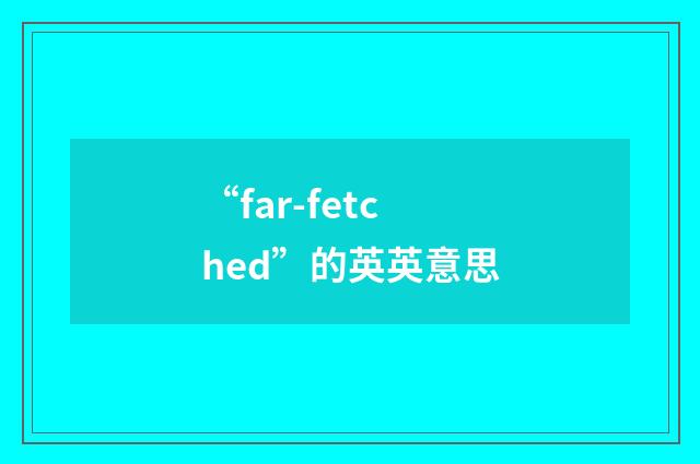 “far-fetched”的英英意思