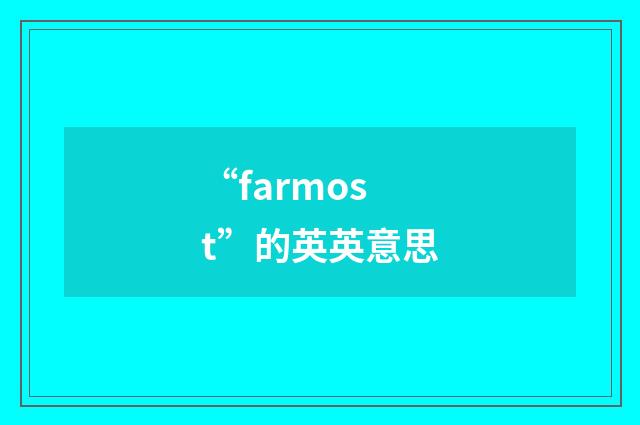 “farmost”的英英意思