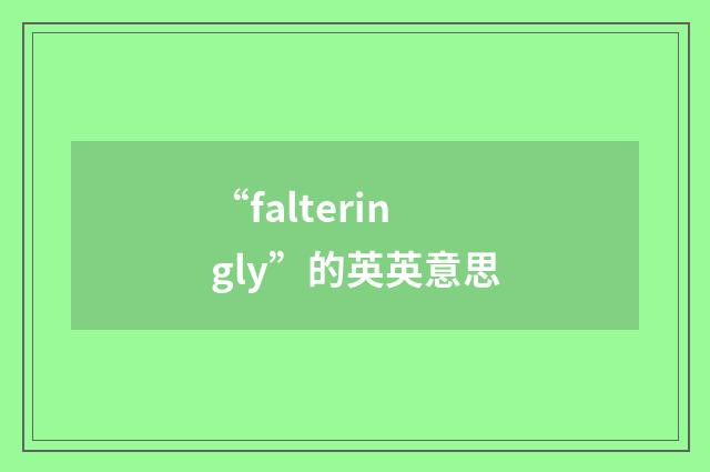 “falteringly”的英英意思