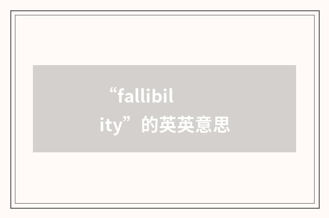 “fallibility”的英英意思