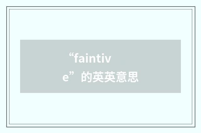 “faintive”的英英意思