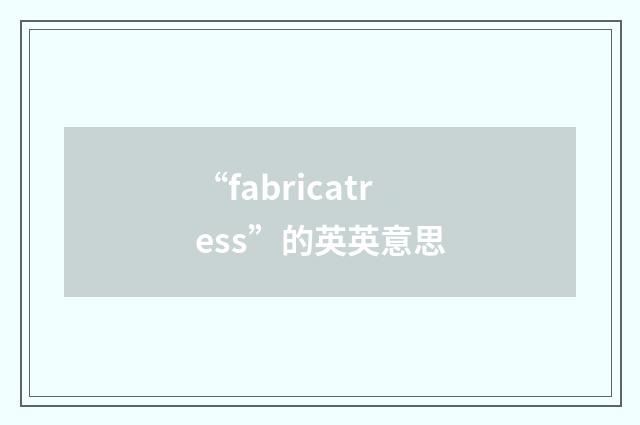 “fabricatress”的英英意思