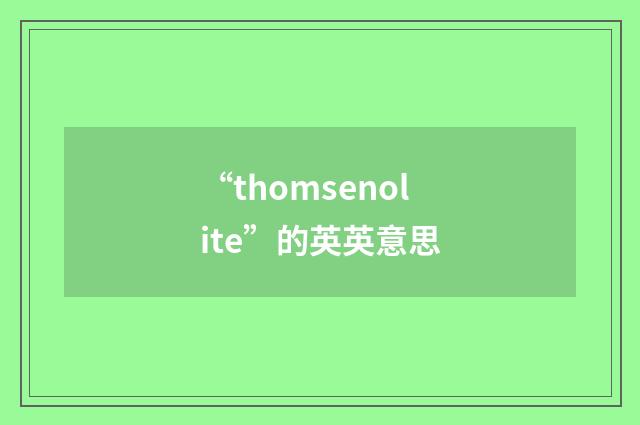 “thomsenolite”的英英意思