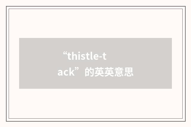 “thistle-tack”的英英意思
