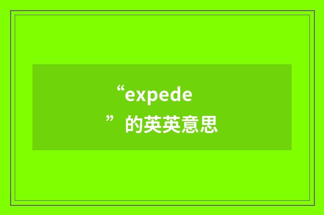 “expede”的英英意思