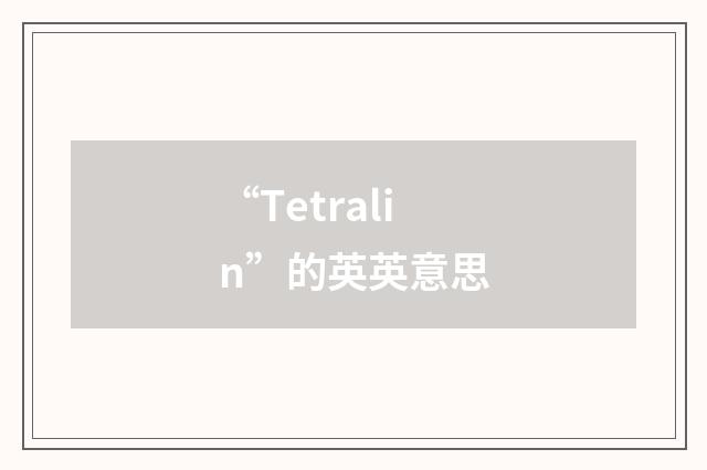 “Tetralin”的英英意思