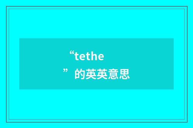 “tethe”的英英意思