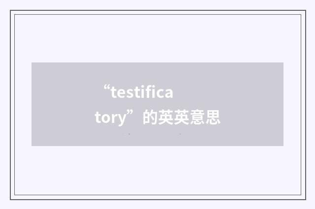 “testificatory”的英英意思