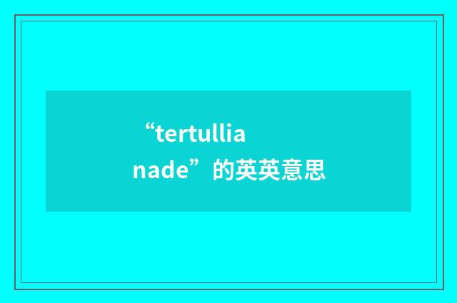 “tertullianade”的英英意思