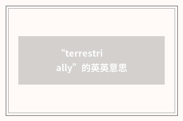 “terrestrially”的英英意思