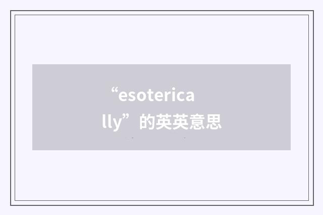 “esoterically”的英英意思