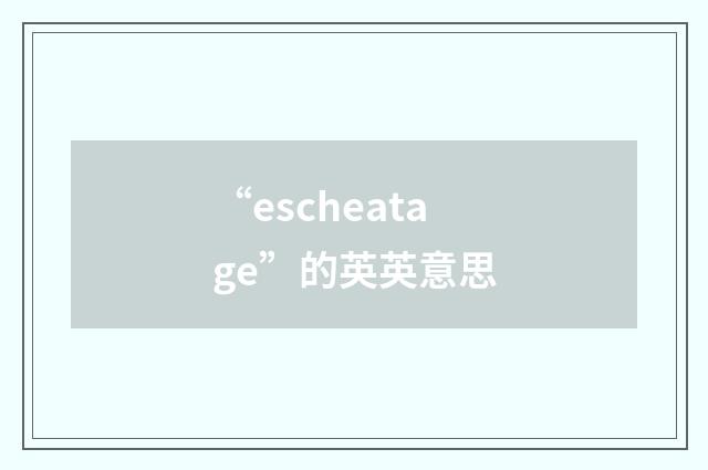 “escheatage”的英英意思