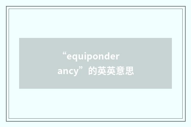 “equiponderancy”的英英意思