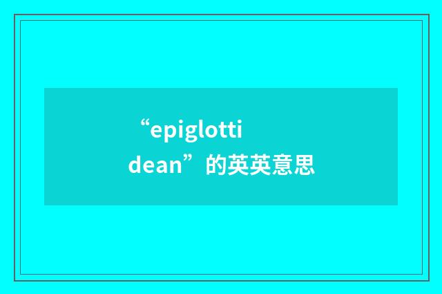 “epiglottidean”的英英意思
