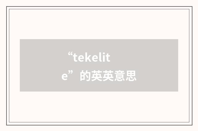 “tekelite”的英英意思