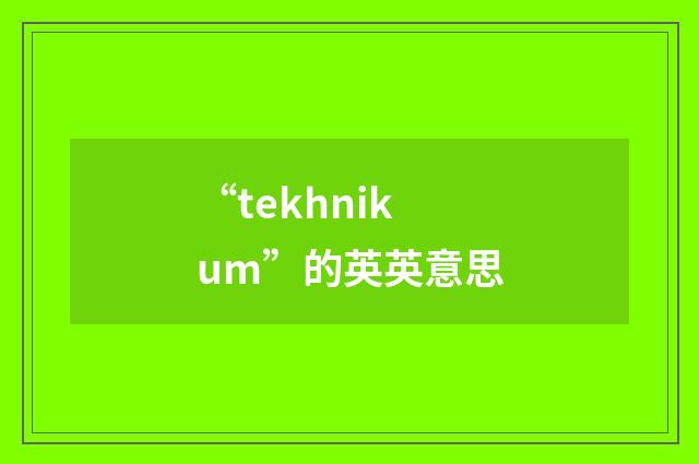 “tekhnikum”的英英意思