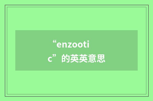 “enzootic”的英英意思