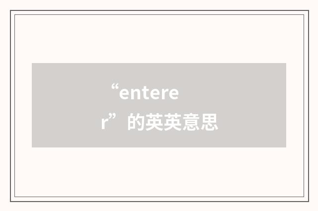 “enterer”的英英意思