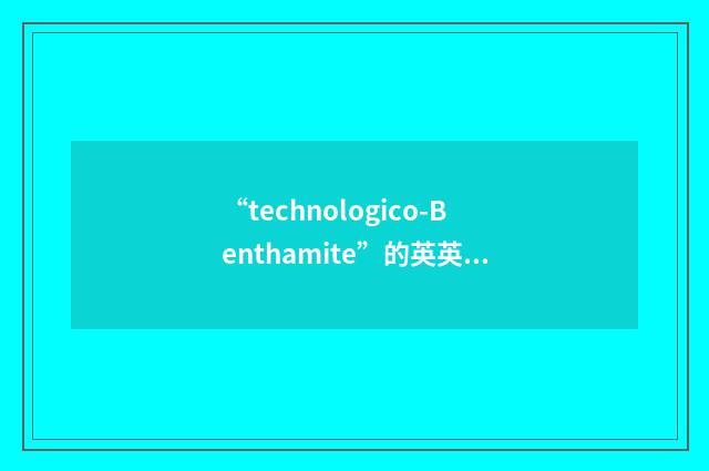 “technologico-Benthamite”的英英意思