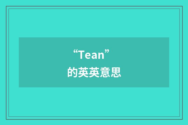 “Tean”的英英意思