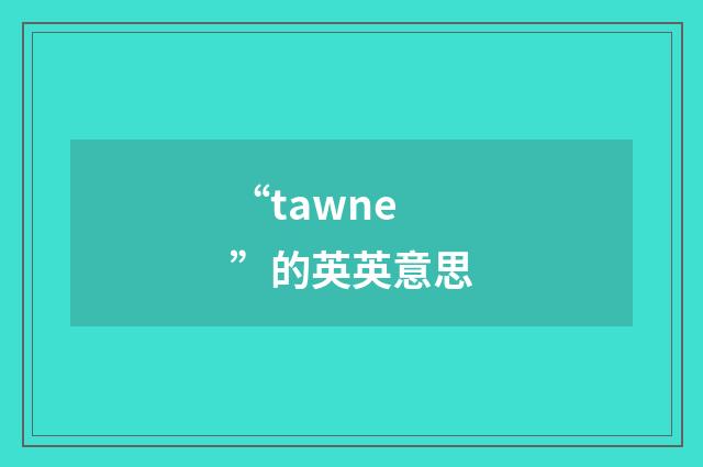“tawne”的英英意思
