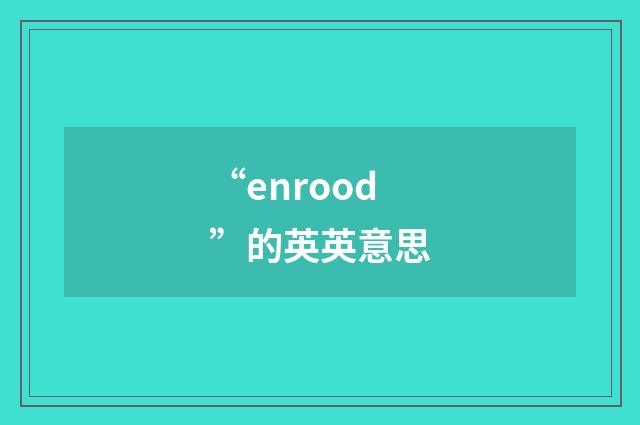“enrood”的英英意思