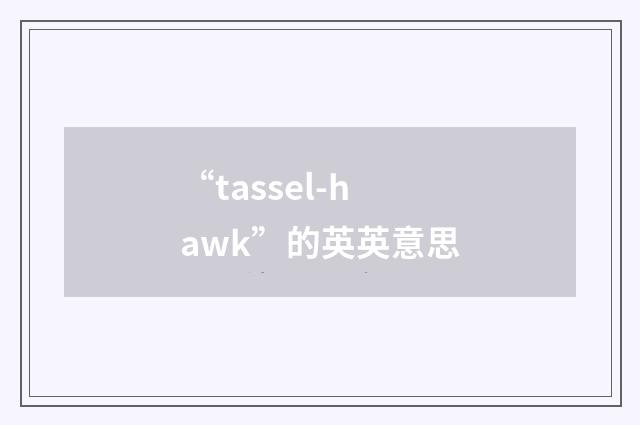 “tassel-hawk”的英英意思