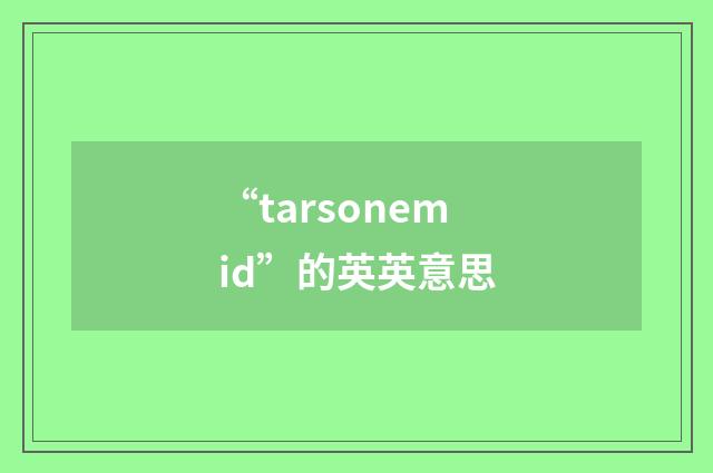 “tarsonemid”的英英意思