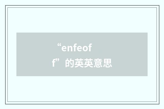 “enfeoff”的英英意思