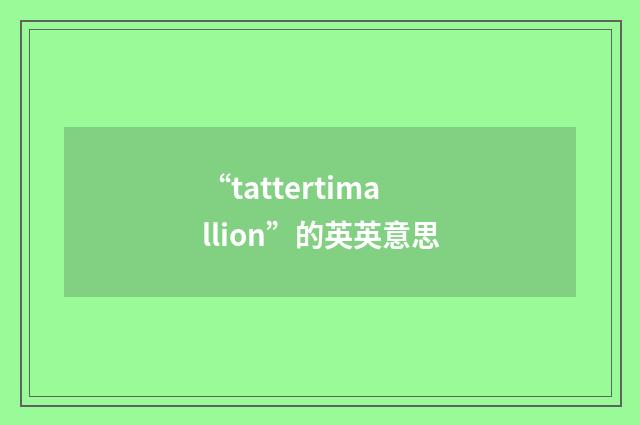 “tattertimallion”的英英意思