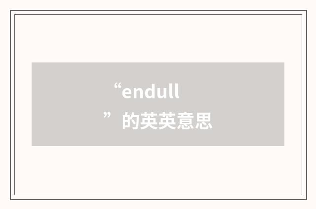 “endull”的英英意思