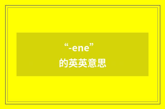 “-ene”的英英意思